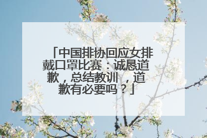 中国排协回应女排戴口罩比赛：诚恳道歉，总结教训 ，道歉有必要吗？