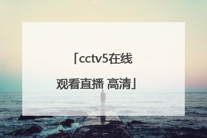「cctv5在线观看直播 高清」cctv5十5直播在线观看